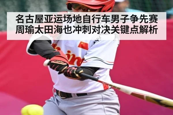 名古屋亚运场地自行车男子争先赛周瑜太田海也冲刺对决关键点解析