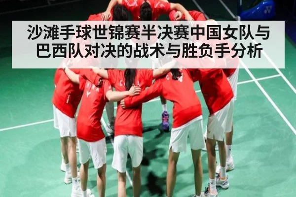 沙滩手球世锦赛半决赛中国女队与巴西队对决的战术与胜负手分析